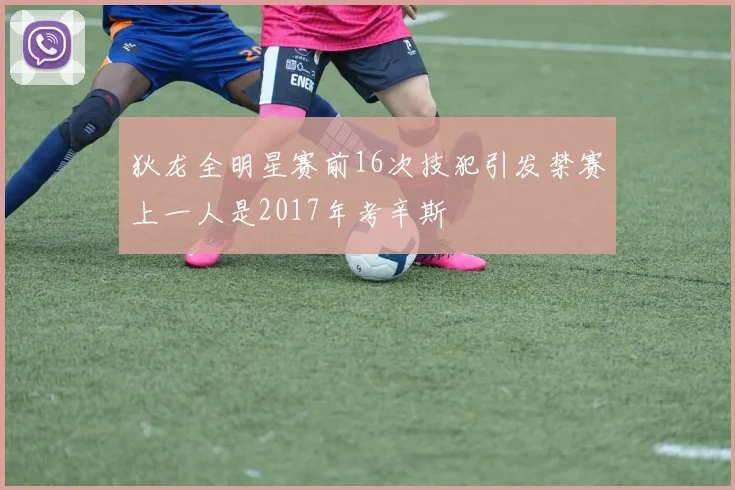 狄龙全明星赛前16次技犯引发禁赛上一人是2017年考辛斯