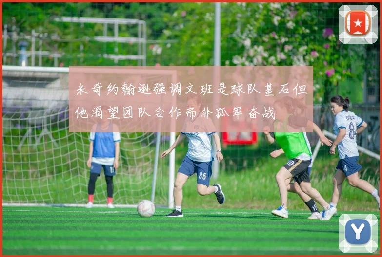 米奇约翰逊强调文班是球队基石但他渴望团队合作而非孤军奋战